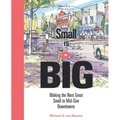 Small Is Big: Making the Next Great Small to Mid-Size Downtowns - Paperback