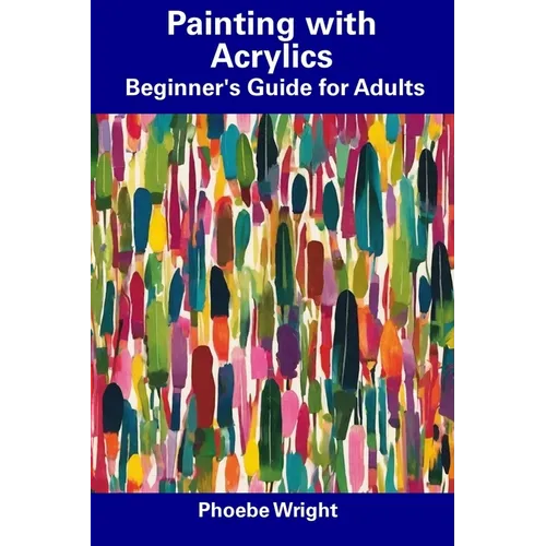 Painting with Acrylics: Beginner's Guide for Adults - Paperback