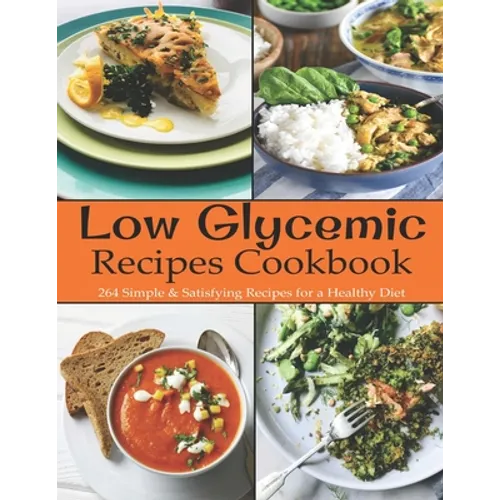 Low Glycemic Recipes Cookbook: 264 Simple & Satisfying Recipes for a Healthy Diet - Paperback