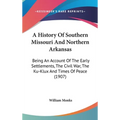 A History Of Southern Missouri And Northern Arkansas: Being An Account Of The Early Settlements, The Civil War, The Ku-Klux And Times Of Peace (1907) - Hardcover