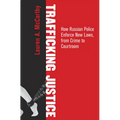 Trafficking Justice: How Russian Police Enforce New Laws, from Crime to Courtroom - Hardcover