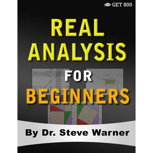 Real Analysis for Beginners: A Rigorous Introduction to Set Theory, Functions, Topology, Limits, Continuity, Differentiation, Riemann Integration, Seq - Paperback