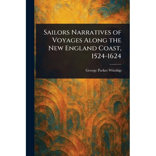 Sailors Narratives of Voyages Along the New England Coast, 1524-1624