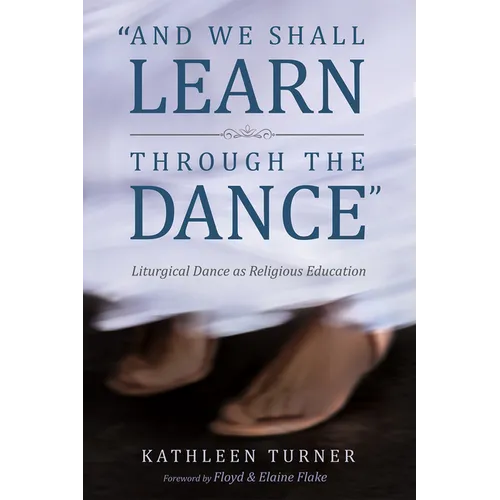And We Shall Learn Through the Dance: Liturgical Dance as Religious Education - Hardcover