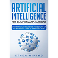 Artificial Intelligence for Business Applications: Use Artificial Intelligence for Scaling Up Your Business Using AI Marketing Tools - Paperback
