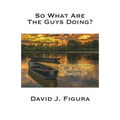 So What Are the Guys Doing?: Inspiration about Making Changes and Taking Risks for a Happier Life - Paperback