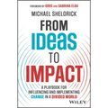 From Ideas to Impact: A Playbook for Influencing and Implementing Change in a Divided World - Hardcover