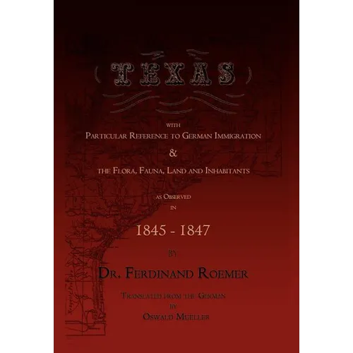 Texas, with Particular Reference to German Immigration & the Flora, Fauna, Land and Inhabitants