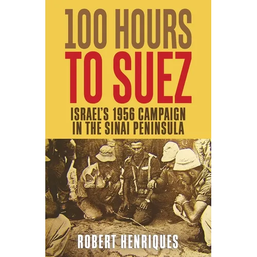 A Hundred Hours to Suez: An Account of Israel's Campaign in the Sinai Peninsula