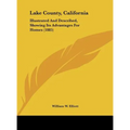 Lake County, California: Illustrated and Described, Showing Its Advantages for Homes (1885)