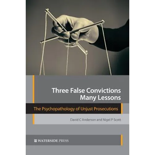 Three False Convictions, Many Lessons: The Psychopathology of Unjust Prosecutions