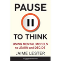 Pause to Think: Using Mental Models to Learn and Decide - Hardcover