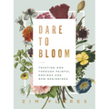 Dare to Bloom: Trusting God Through Painful Endings and New Beginnings - The Perfect Christian Graduation Gift to Celebrate Your Grad - Hardcover