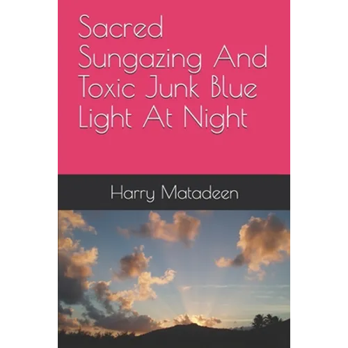 Sacred Sungazing And Toxic Junk Blue Light At Night - Paperback