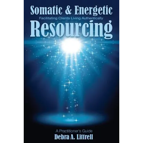 Somatic & Energetic Resourcing: Facilitating Clients Living Authentically - Paperback