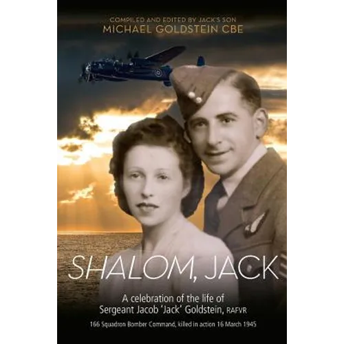 Shalom, Jack: A celebration of the life of Sergeant Jacob 'Jack' Goldstein, RAFVR 166 Squadron Bomber Command, killed in action 16 March 1945