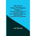 The Life of George Washington, Volume. 4: Commander in Chief of the American Forces During the War which Established the Independence of his Country a