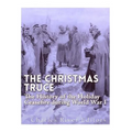 The Christmas Truce of 1914: The History of the Holiday Ceasefire during World War I