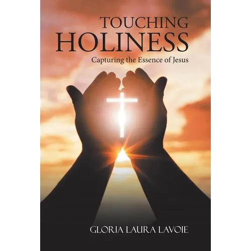 Touching Holiness: Capturing the Essence of Jesus - Hardcover