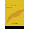 Lac: Production, Manufacture, And Trade (1876)