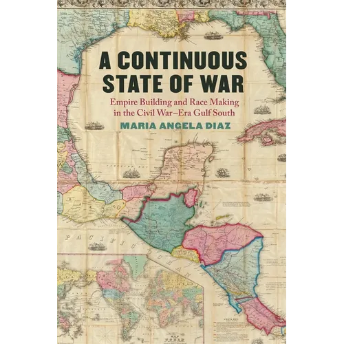 A Continuous State of War: Empire Building and Race Making in the Civil War-Era Gulf South - Paperback