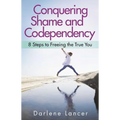 Conquering Shame and Codependency: 8 Steps to Freeing the True You - Paperback