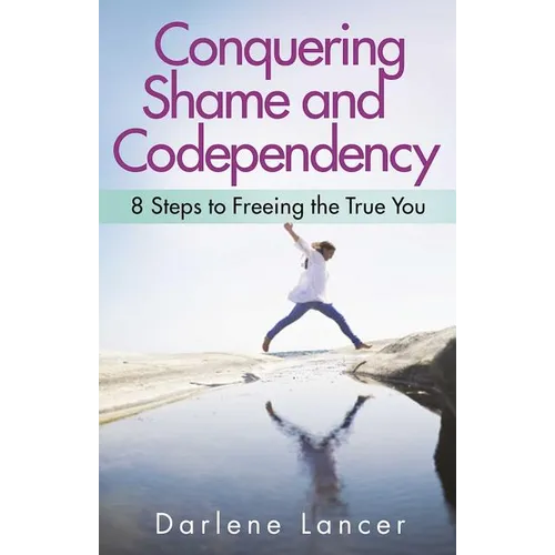 Conquering Shame and Codependency: 8 Steps to Freeing the True You - Paperback