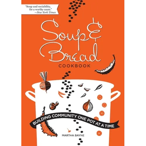 Soup & Bread Cookbook: Building Community One Pot at a Time - Paperback