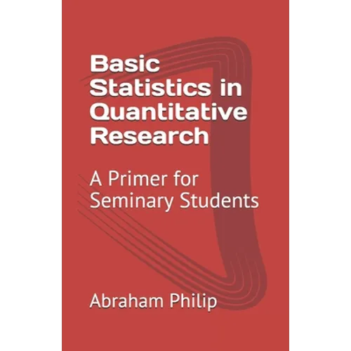 Basic Statistics in Quantitative Research: A Primer for Seminary Students - Paperback