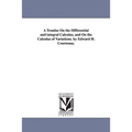 A Treatise On the Differential and integral Calculus, and On the Calculus of Variations. by Edward H. Courtenay.