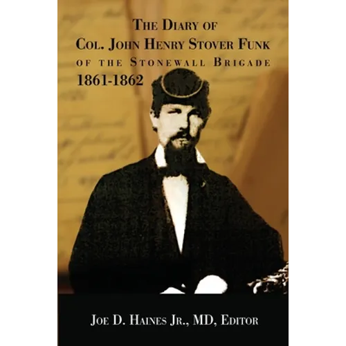 The Diary of Col. John Henry Stover Funk of the Stonewall Brigade 1861-1862