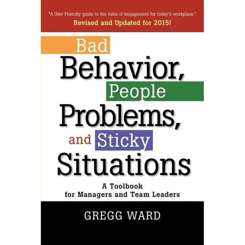 Bad Behavior, People Problems and Sticky Situations: A Toolbook for Managers and Team Leaders - Paperback