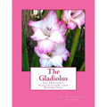 The Gladiolus: Its History, Cultivation and Exhibition - Paperback