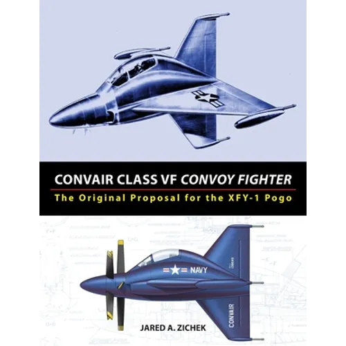 Convair Class VF Convoy Fighter: The Original Proposal for the XFY-1 Pogo