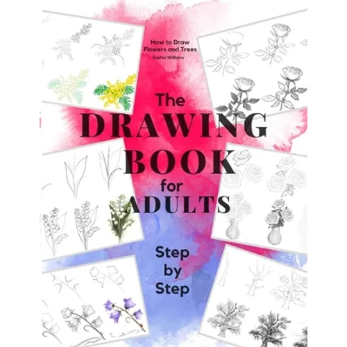 How to Draw Flowers and Trees: Easy Step-by-Step Drawing Tutorials For Kids, Adults and Beginners - Paperback
