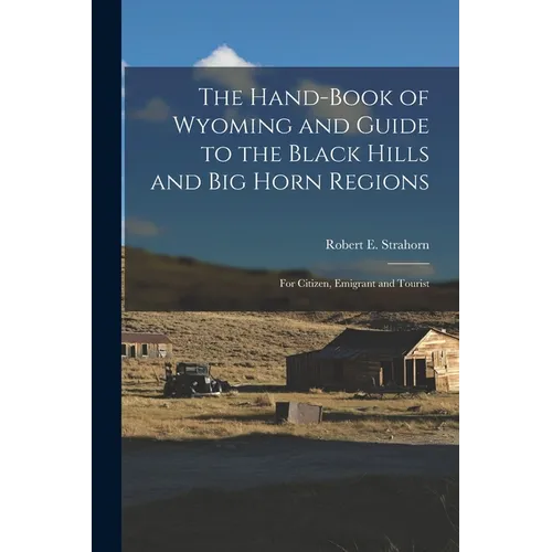 The Hand-book of Wyoming and Guide to the Black Hills and Big Horn Regions: For Citizen, Emigrant and Tourist