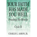 Your Faith Has Made You Well: Preaching the Miracles, Cycle B - Paperback