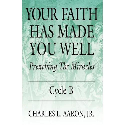 Your Faith Has Made You Well: Preaching the Miracles, Cycle B - Paperback