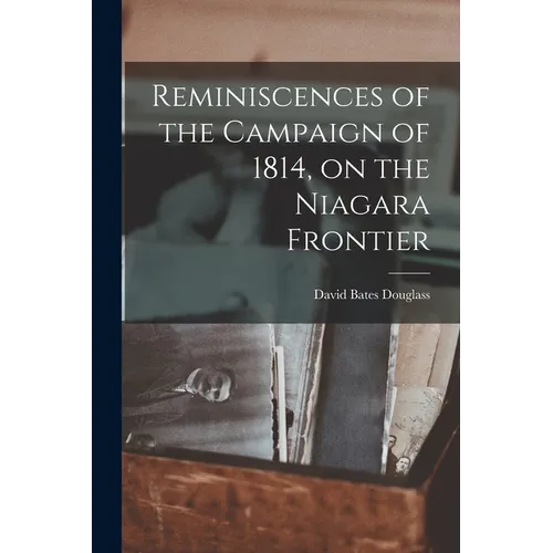 Reminiscences of the Campaign of 1814, on the Niagara Frontier