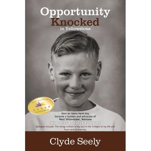 Opportunity Knocked in Yellowstone: How an Idaho Farm Boy Became a Builder and Advocate of West Yellowstone, Montana with 2022 and 2026 Epilogues