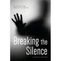 Breaking the Silence: My Journey from Addiction to Healing - Paperback