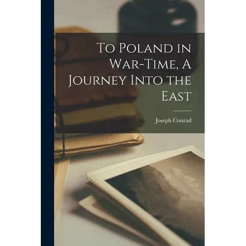 To Poland in War-Time, A Journey Into the East