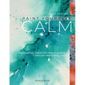 Paint Yourself Calm: Colourful, Creative Mindfulness Through Watercolour - Paperback