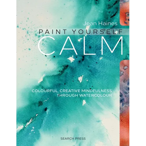 Paint Yourself Calm: Colourful, Creative Mindfulness Through Watercolour - Paperback