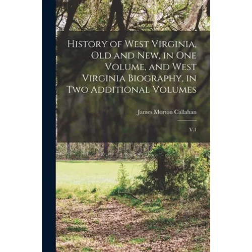 History of West Virginia, old and new, in one Volume, and West Virginia Biography, in two Additional Volumes: V.1