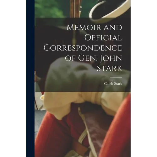 Memoir and Official Correspondence of Gen. John Stark