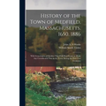 History of the Town of Medfield, Massachusetts. 1650. 1886; With Genealogies of Families That Held Real Estate or Made any Considerable Stay in the To
