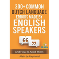 300+ common Dutch language errors made by English speakers and how to avoid them - Paperback
