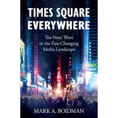 Times Square Everywhere: The Next Wave in the Fast-Changing Media Landscape - Paperback