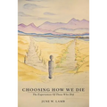 Choosing How We Die: The Experiences Of Those Who Did - Paperback